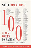 Still Breathing: 100 Black Voices on Racism--100 Ways to Change the Narrative