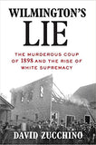 Wilmington's Lie (Winner of the 2021 Pulitzer Prize): The Murderous Coup of 1898 and the Rise of White Supremacy