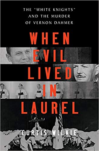 When Evil Lived in Laurel: The White Knights and the Murder of Vernon Dahmer
