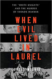 When Evil Lived in Laurel: The White Knights and the Murder of Vernon Dahmer
