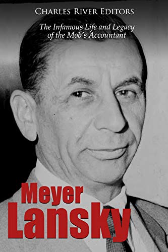 Meyer Lansky: The Infamous Life and Legacy of the Mob's Accountant