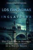 Los fantasmas de Inglaterra: Una Colección de Historias de Fantasmas a través de la Nación Inglesa