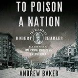To Poison a Nation: The Murder of Robert Charles and the Rise of Jim Crow Policing in America