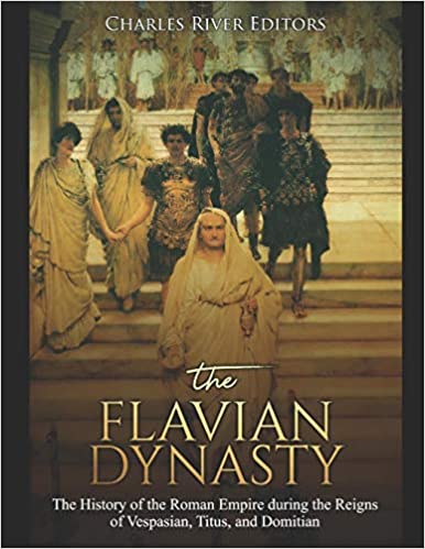 The Flavian Dynasty: The History of the Roman Empire during the Reigns of Vespasian, Titus, and Domitian