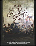 19th Century America's Forgotten Wars: The History and Legacy of the Overseas Conflicts that Influenced American Imperialism