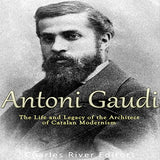 Antoni Gaudí: The Life and Legacy of the Architect of Catalan Modernism