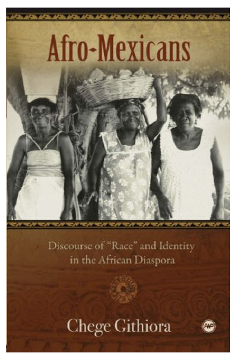 Afro-Mexicans: Discourse of Race and Identity in the African Diaspora by Githoria, Chege
