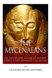 The Mycenaeans: The History and Culture of Ancient Greece's First Advanced Civilization