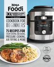 Ninja Foodi XL Pressure Cooker Steam Fryer with SmartLid Cookbook for Beginners: 75 Recipes for Steam Crisping, Pressure Cooking, and Air Frying
