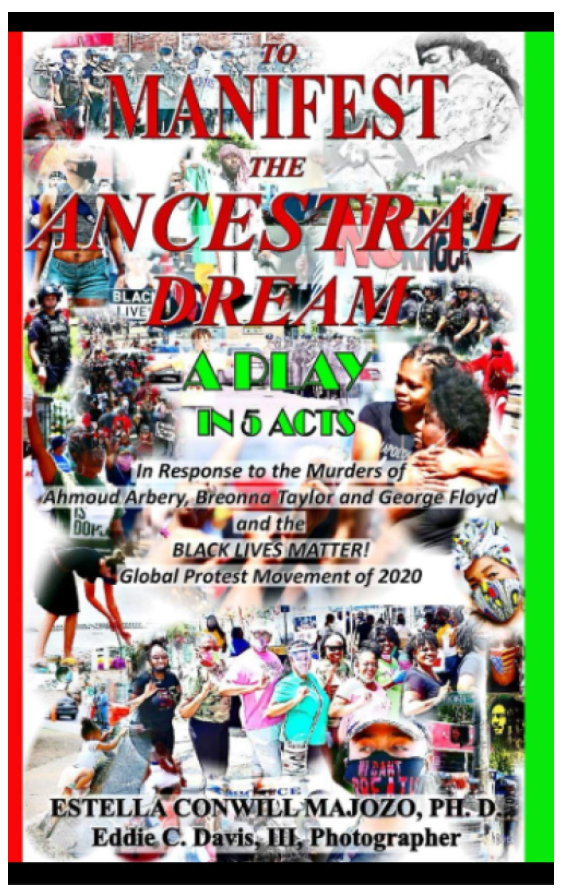 To Manifest the Ancestral Dream: A Play in 5 Acts In Response to the Murders of Ahmoud Arbery, Breonna Taylor and George Floyd and the Black Lives Matter Global Protest Movement of 2020