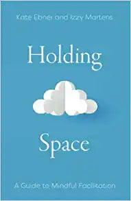 Holding Space: A Guide to Mindful Facilitation