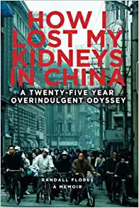 How I Lost My Kidneys in China: A Twenty-five Year Overindulgent Odyssey