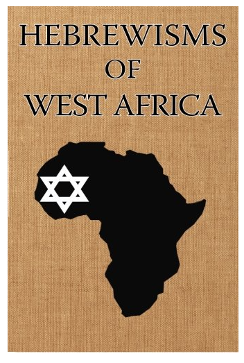 Hebrewisms of West Africa: From Nile to Niger With The Jews