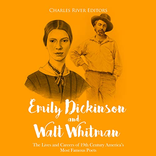 Emily Dickinson and Walt Whitman: The Lives and Careers of 19th Century America's Most Famous Poets