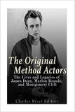 The Original Method Actors: The Lives and Legacies of James Dean, Marlon Brando, and Montgomery Clift