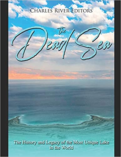 The Dead Sea: The History and Legacy of the Most Unique Lake in the World
