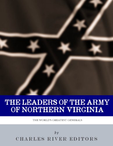 Leaders of the Army of Northern Virginia: The Lives and Careers of Robert E. Lee, Stonewall Jackson, James Longstreet, and JEB Stuart