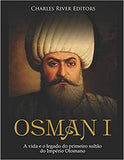 Osman I: A Vida E O Legado Do Primeiro Sultão Do Império Otomano
