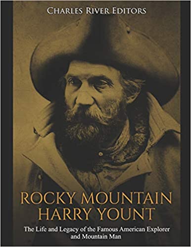 Rocky Mountain Harry Yount: The Life and Legacy of the Famous American Explorer and Mountain Man