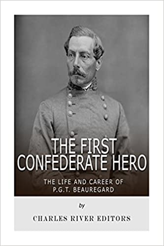 The First Confederate Hero: The Life and Career of P.G.T. Beauregard