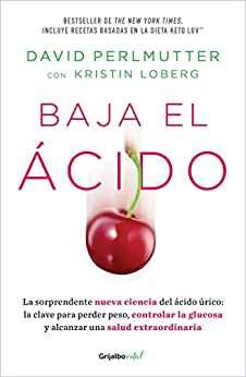 Baja El Ácido: La Sorprendente Nueva Ciencia del Ácido Úrico / Drop Acid: The S Urprising New Science of Uric Acid