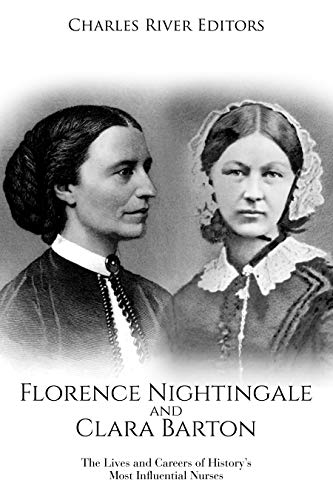 Florence Nightingale and Clara Barton: The Lives and Careers of History's Most Influential Nurses