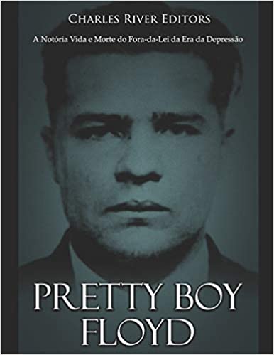 Pretty Boy Floyd: A Notória Vida E Morte Do Fora-Da-Lei Da Era Da Depressão