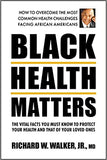 Black Health Matters: The Vital Facts You Must Know to Protect Your Health and That of Your Loved Ones