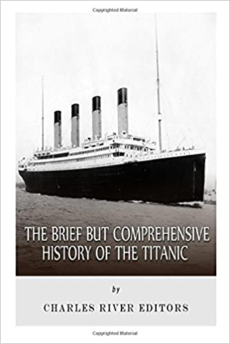 The Brief but Comprehensive History of the Titanic