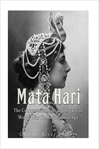 Mata Hari: The Controversial Life and Legacy of World War I's Most Famous Spy