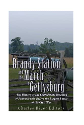 Brandy Station and the March to Gettysburg: The History of the Confederate Invasion of Pennsylvania Before the Biggest Battle of the Civil War