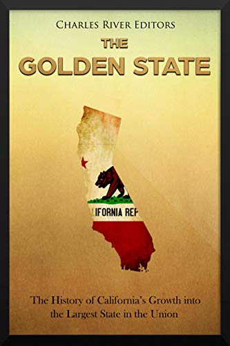 The Golden State: The History of California's Growth Into the Largest State in the Union