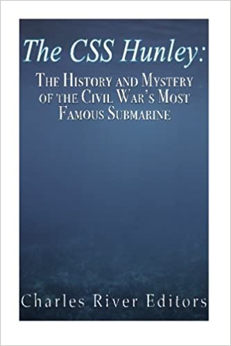 The CSS Hunley: The History and Mystery of the Civil War's Most Famous Submarine