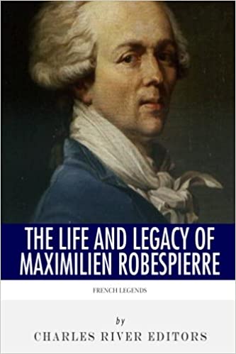 French Legends: The Life and Legacy of Maximilien Robespierre