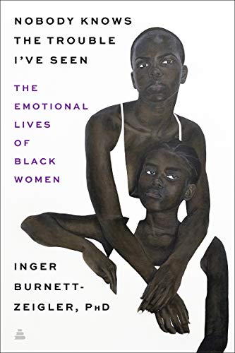 Nobody Knows the Trouble I've Seen: The Emotional Lives of Black Women