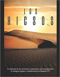 Los hicsos: La historia de los invasores extranjeros que conquistaron el Antiguo Egipto y establecieron la dinastía XV