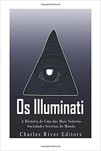Os Illuminati: A História de Uma das Mais Notórias Sociedades Secretas do Mundo