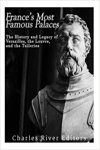 France's Most Famous Palaces: The History and Legacy of Versailles, the Louvre, and the Tuileries