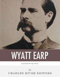 Legends of the West: The Life and Legacy of Wyatt Earp