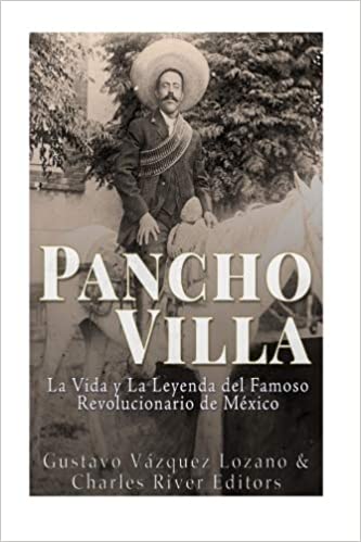 Pancho Villa: La Vida y La Leyenda de Famoso Revolucionario de México