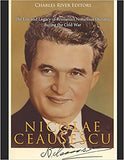 Nicolae Ceauș,escu: The Life and Legacy of Romania's Notorious Dictator during the Cold War