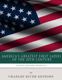 America's Greatest First Ladies of the 20th Century: The Lives and Legacies of Eleanor Roosevelt, Jackie Kennedy and Hillary Clinton