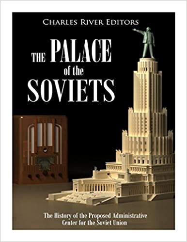 The Palace of the Soviets: The History of the Proposed Administrative Center for the Soviet Union