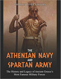 The Athenian Navy and Spartan Army: The History and Legacy of Ancient Greece's Most Famous Military Forces