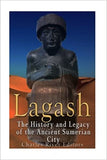 Lagash: The History and Legacy of the Ancient Sumerian City