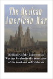 The Mexican-American War: The History of the Controversial War that Resulted in the Annexation of the Southwest and California