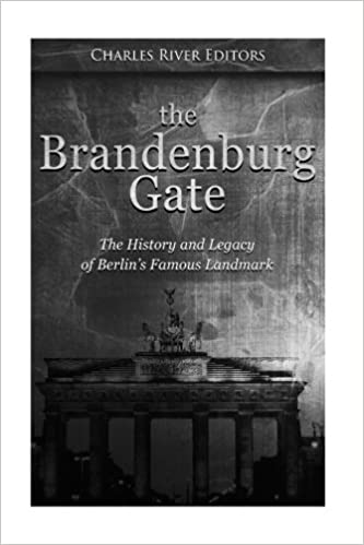 The Brandenburg Gate: The History and Legacy of Berlin's Famous Landmark