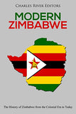 Modern Zimbabwe: The History of Zimbabwe from the Colonial Era to Today