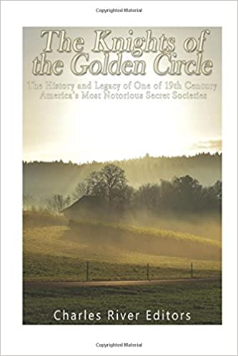 The Knights of the Golden Circle: The History and Legacy of One of 19th Century America's Most Notorious Secret Societies
