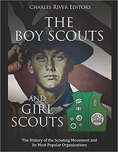 The Boy Scouts and Girl Scouts: The History of the Scouting Movement and Its Most Popular Organizations